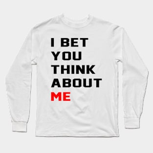 I Bet You Think About Me Long Sleeve T-Shirt